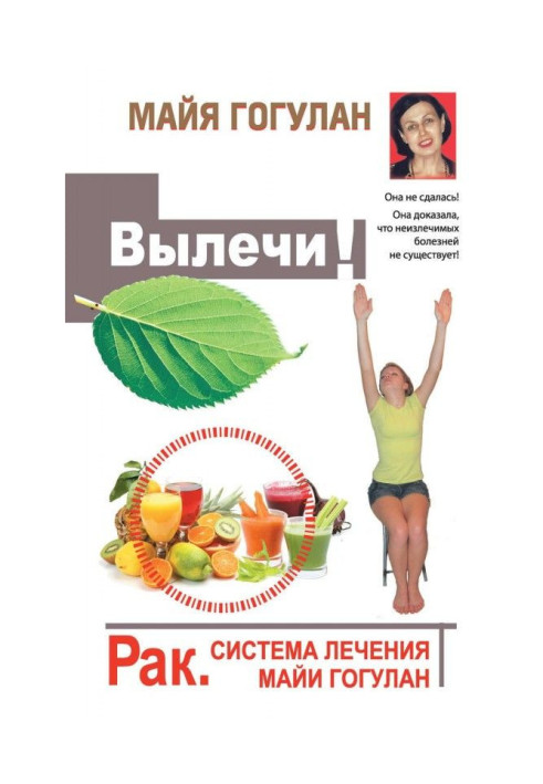 Книга Вылечи! Рак. Система лечения Майи Гогулан