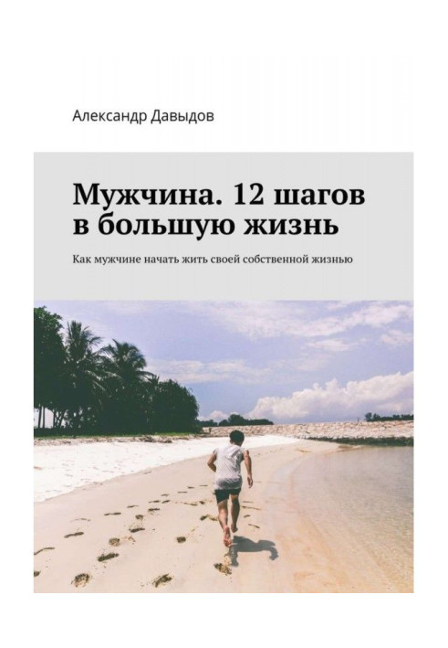 Книга Чоловік. 12 кроків у велике життя. Як чоловікові почати жити своїм власним життям
