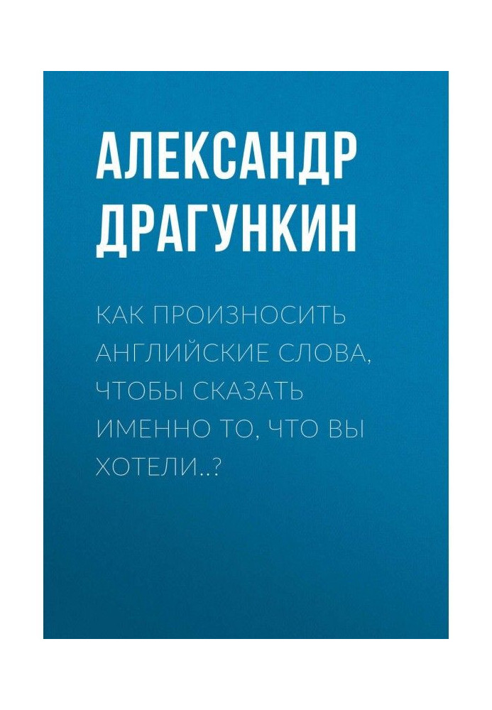 Книга Як вимовляти англійські слова, щоб сказати саме те, що Ви хотіли.?