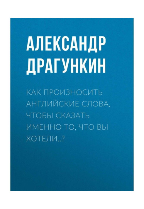 Книга Як вимовляти англійські слова, щоб сказати саме те, що Ви хотіли.?