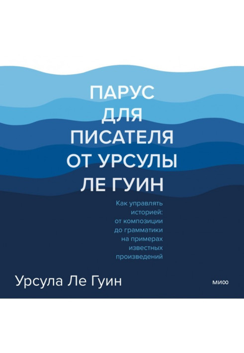 Книга Вітрило для письменника від Урсули Ле Гуїн. Як керувати історією: від композиції до граматики на прикладах відомих творів