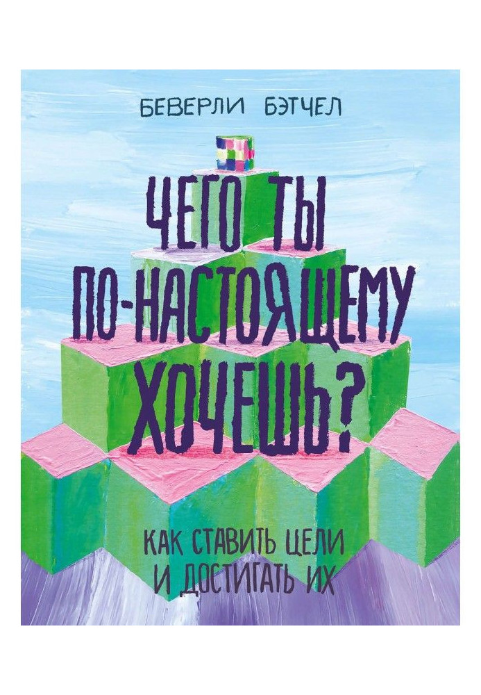 Книга Чего ты по-настоящему хочешь? Как ставить цели и достигать их