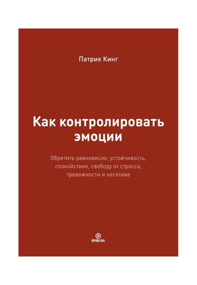 Книга Как контролировать эмоции. Обретите равновесие, устойчивость, спокойствие, свободу от стресса, тревожности и негатива
