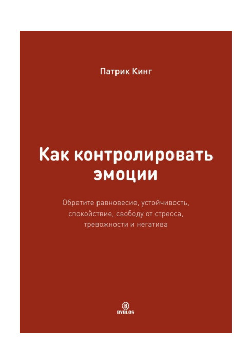 Книга Как контролировать эмоции. Обретите равновесие, устойчивость, спокойствие, свободу от стресса, тревожности и негатива