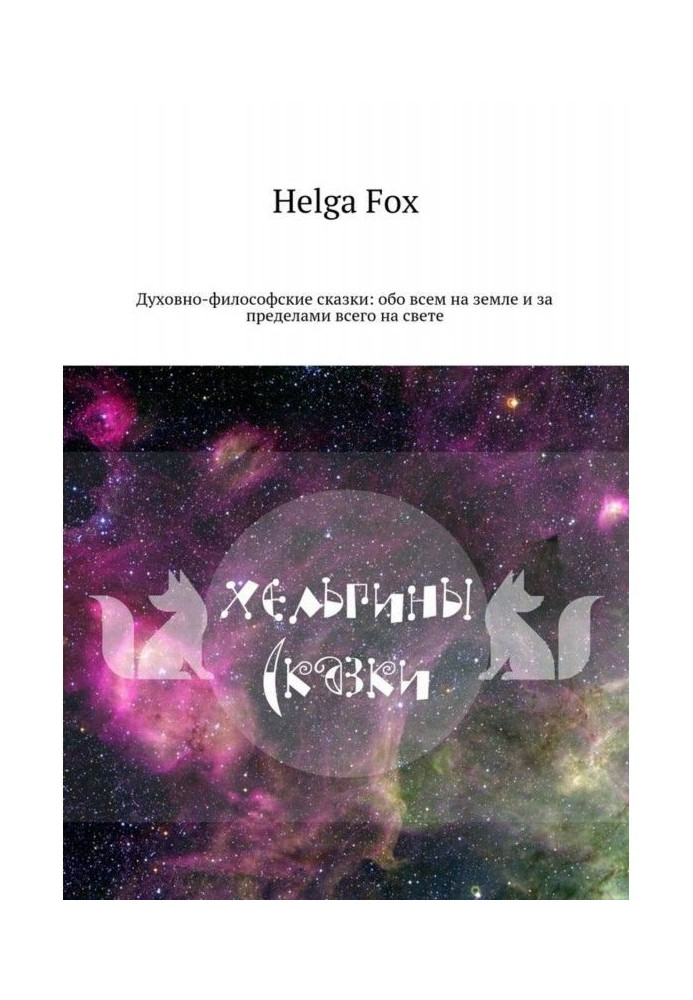 Книга Хельгины сказки. Духовно-философские сказки: обо всем на земле и за пределами всего на свете