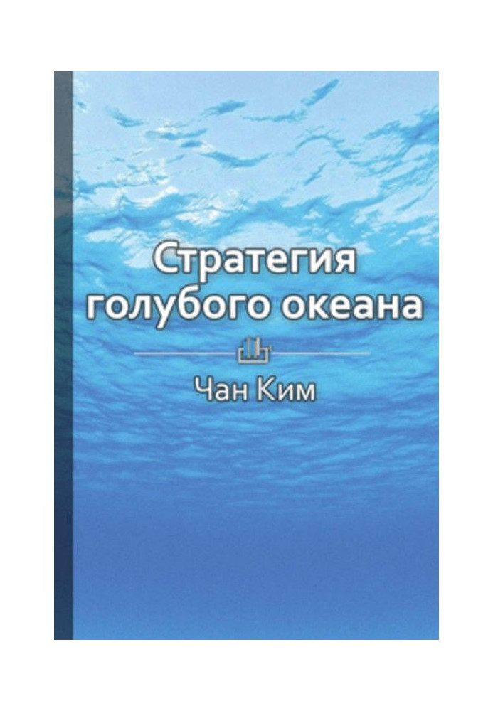 Книга Краткое содержание «Стратегия голубого океана. Как найти или создать рынок, свободный от других игроков»
