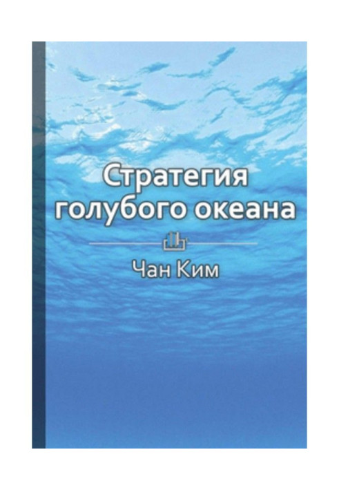 Книга Краткое содержание «Стратегия голубого океана. Как найти или создать рынок, свободный от других игроков»