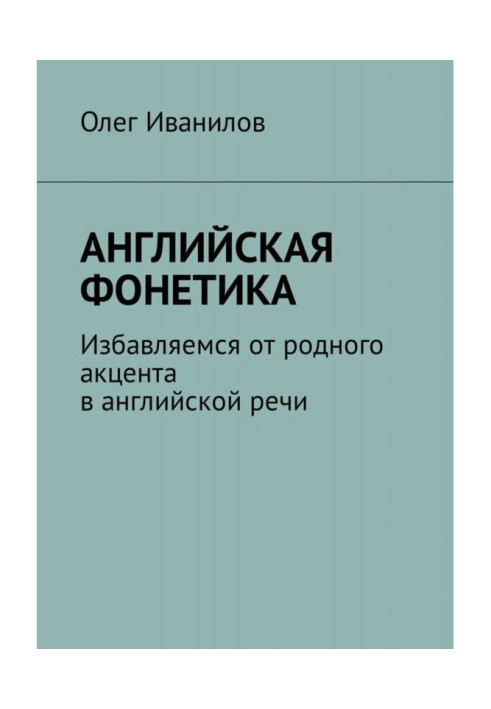 Книга Английская фонетика. Избавляемся от родного акцента в английской речи