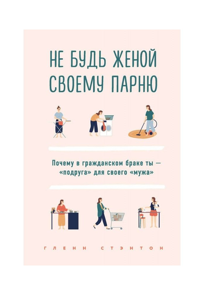 Книга Не будь женой своему парню. Почему в гражданском браке ты – «подруга» для своего «мужа»