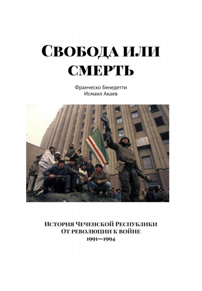 Книга Свобода або смерть. Історія Чеченської Республіки. Від революції до війни. 1991-1994