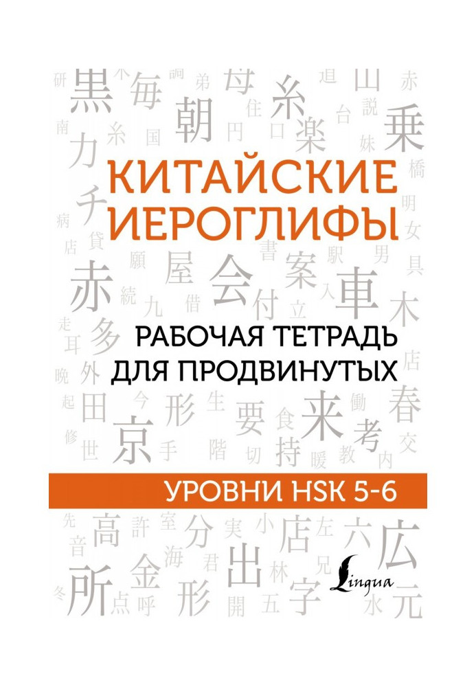 Книга Китайские иероглифы. Рабочая тетрадь для продвинутых. Уровни HSK 5-6