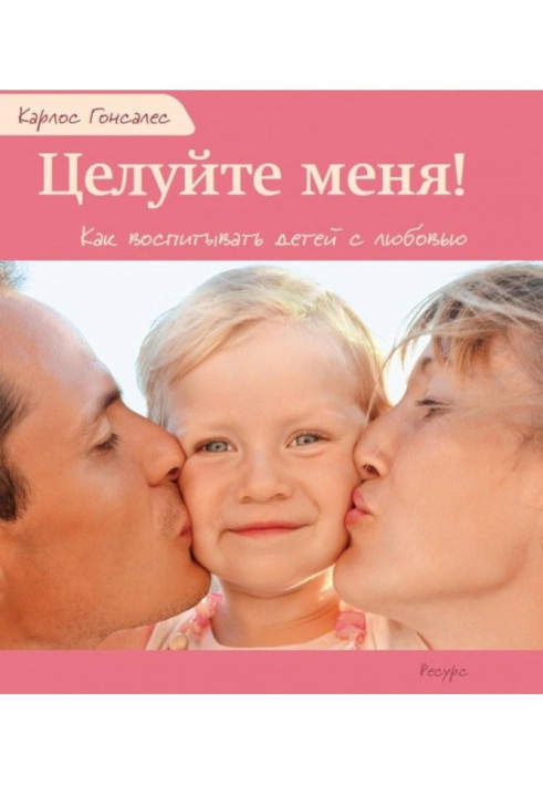 Книга Целуйте меня! Как воспитывать детей с любовью