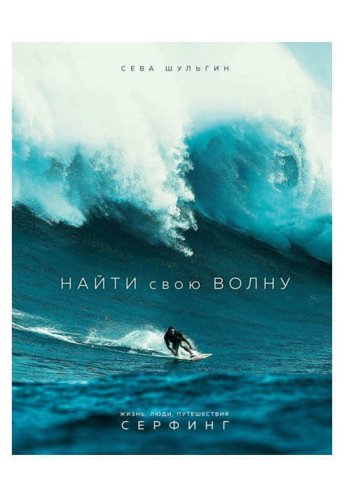 Книга Найти свою волну. Жизнь, люди, путешествия, серфинг