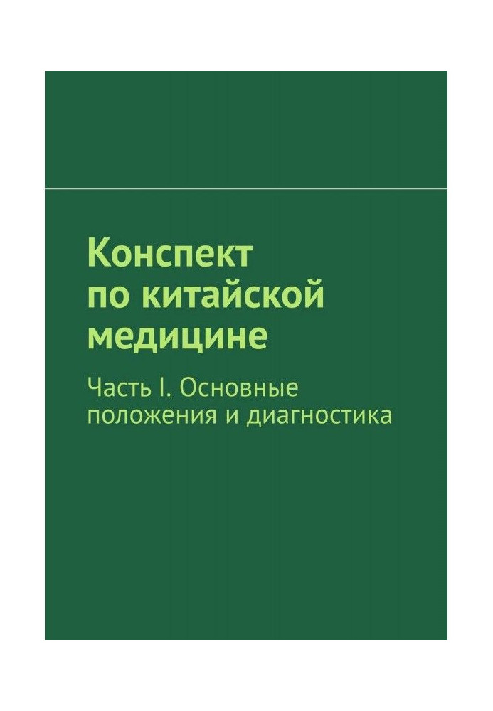 Книга Конспект по китайской медицине. Часть I. Основные положения и диагностика