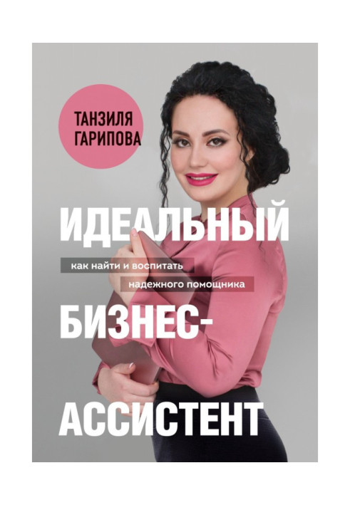Книга Идеальный бизнес-ассистент. Как найти и воспитать надежного помощника