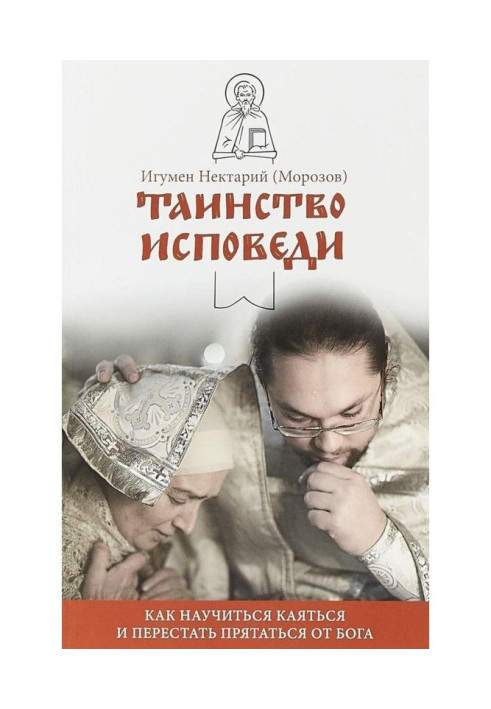 Книга Таинство Исповеди. Как научиться каяться и перестать прятаться от Бога