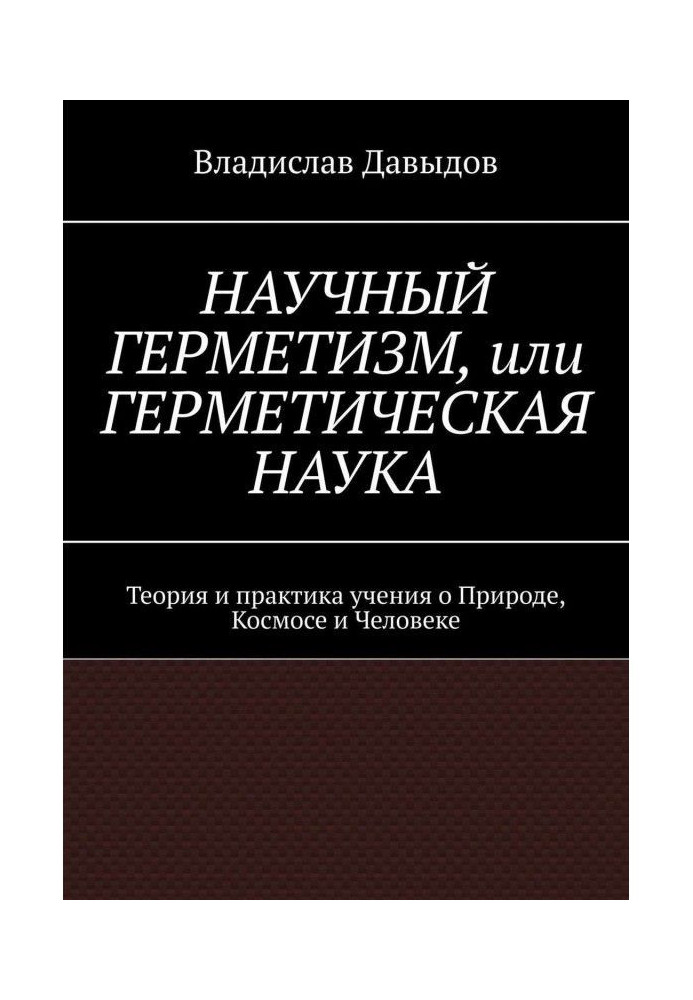 Книга Науковий герметизм, або Герметична наука. Теорія і практика усеосяжного вчення про Природу, Космосі і Людина...