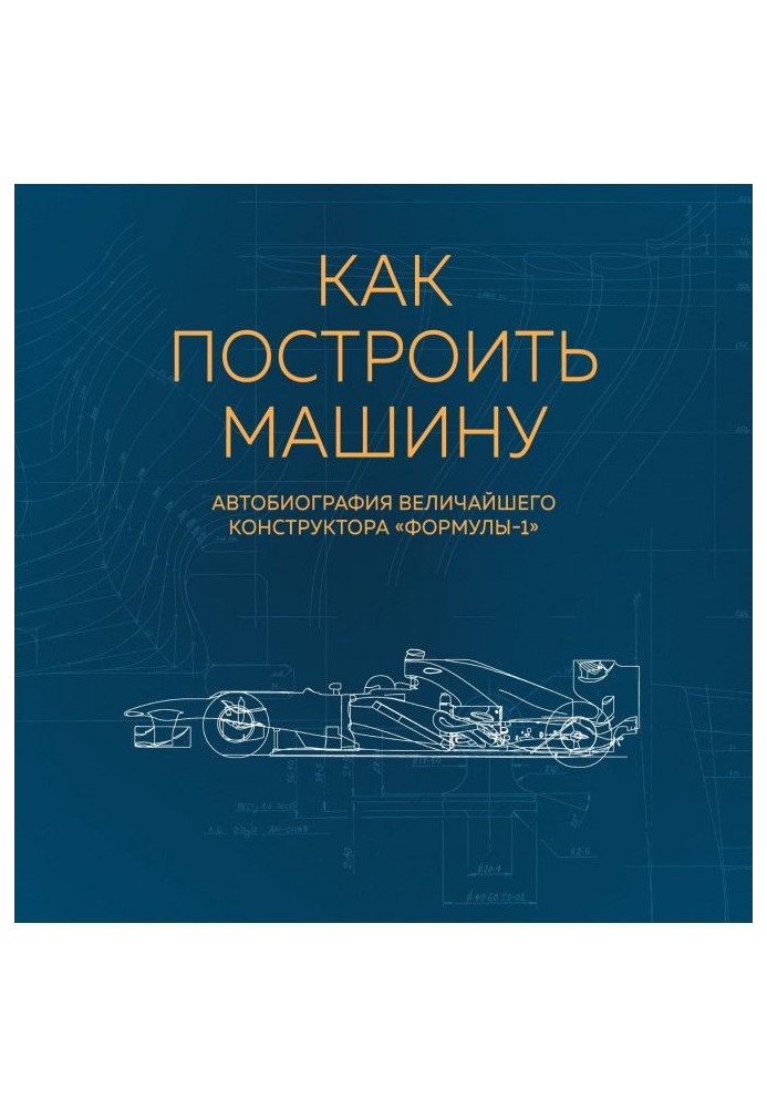 Книга Как построить машину. Автобиография величайшего конструктора «Формулы-1»