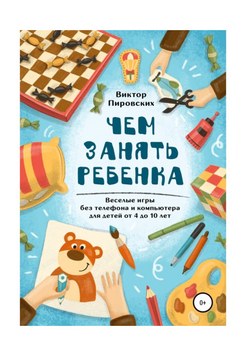 Книга Чем занять ребенка: Веселые игры без телефона и компьютера для детей от 4 до 10 лет