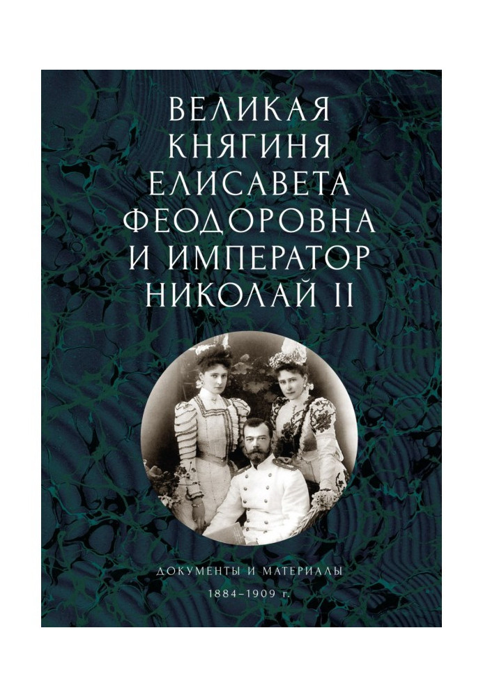 Книга Велика княгиня Єлисавета Феодорівна та імператор Микола II. Документи та матеріали (1884-1909 рр.)