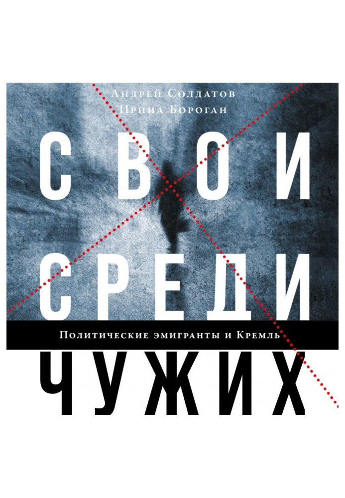 Книга Свои среди чужих. Политические эмигранты и Кремль: Соотечественники, агенты и враги режима