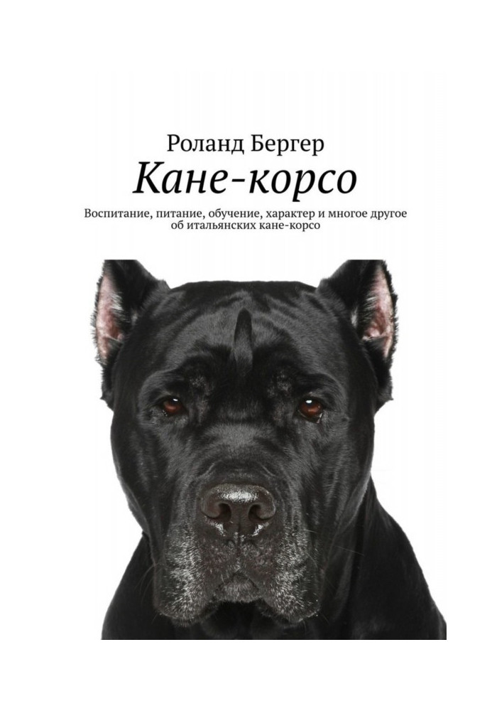 Книга Кане-корсо. Виховання, харчування, навчання, характер та багато іншого про італійські кане-корсо