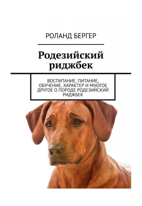 Книга Родезийский риджбек. Воспитание, питание, обучение, характер и многое другое о породе родезийский риджбек