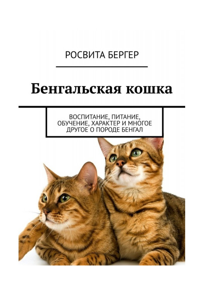 Книга Бенгальская кошка. Воспитание, питание, обучение, характер и многое другое о породе бенгал