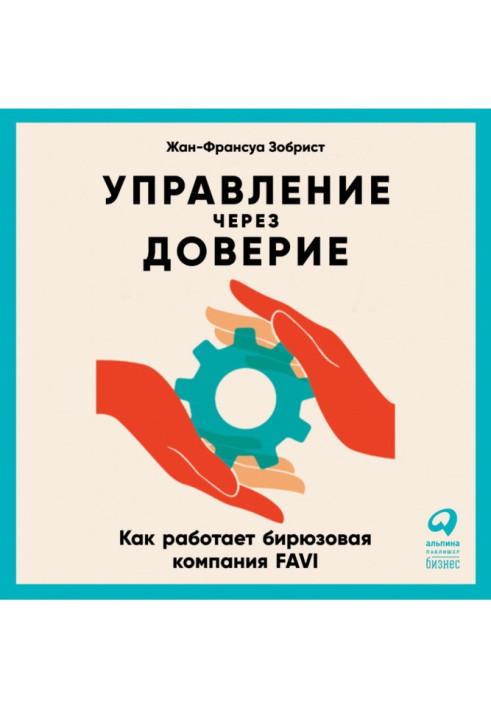 Книга Управление через доверие. Как работает бирюзовая компания FAVI