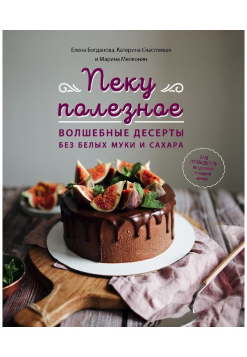 Книга Пеку полезное. Волшебные десерты без белых муки и сахара. Ваш путеводитель по здоровой и сладкой жизни!