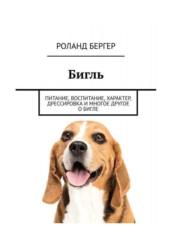 Книга Бігль. Харчування, виховання, характер, дресирування та багато іншого про бигла