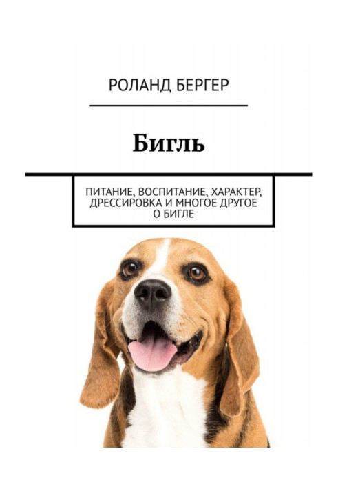 Книга Бигль. Питание, воспитание, характер, дрессировка и многое другое о бигле