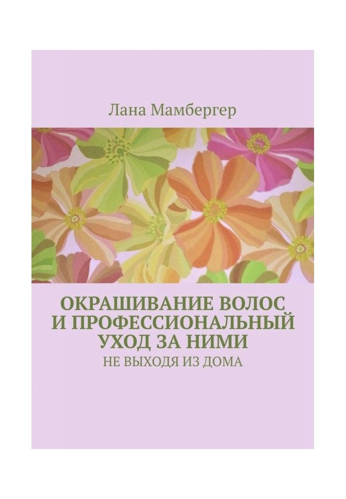Книга Фарбування волосся і професійний відхід за ними. НЕ ВИХОДЯЧИ З БУДИНКУ