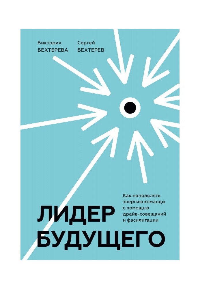 Книга Лидер будущего. Как направлять энергию команды с помощью драйв-совещаний и фасилитации