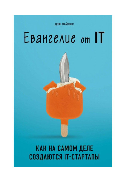 Книга Євангеліє від IT. Як насправді створюються IT- стартапы