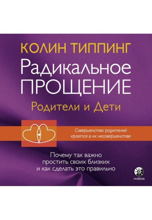 Книга Радикальное Прощение: родители и дети. Почему так важно простить своих близких и как сделать это правильно