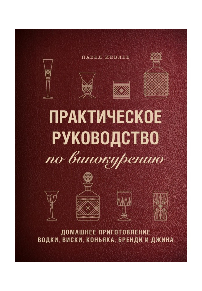 Книга Практическое руководство по винокурению. Домашнее приготовление водки, виски, коньяка, бренди и джина