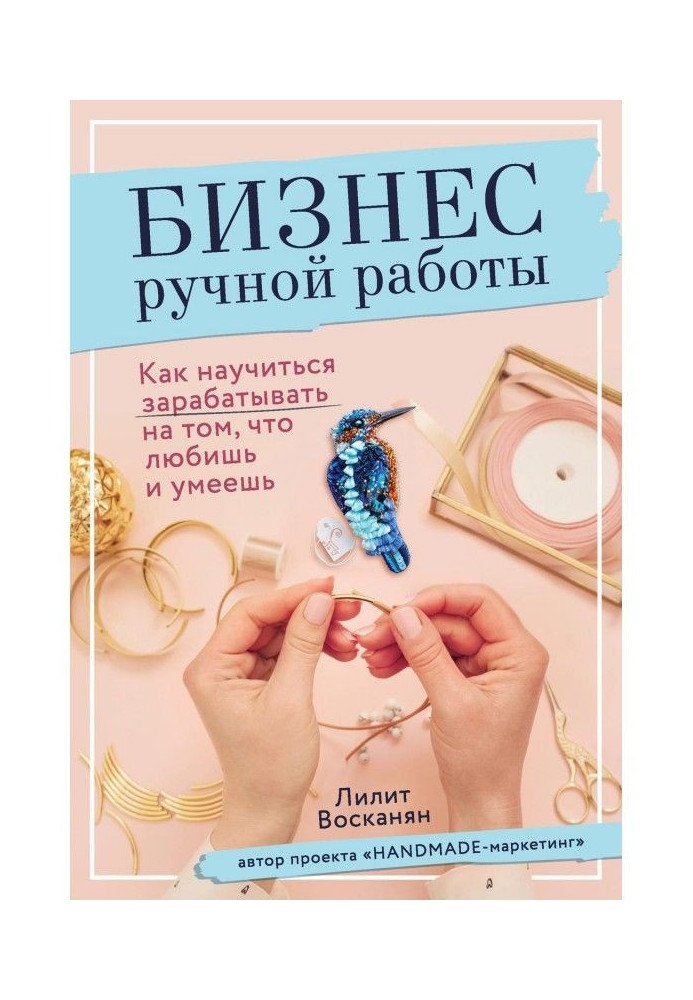 Книга Бизнес ручной работы. Как научиться зарабатывать на том, что любишь и умеешь