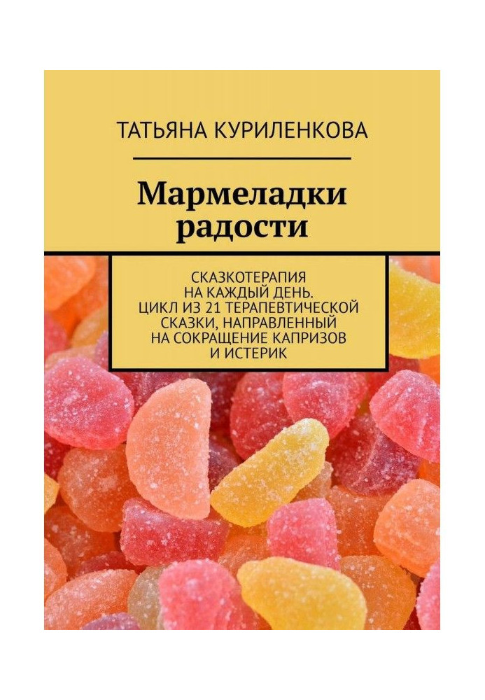Книга Мармеладки радости. Сказкотерапия на каждый день. Цикл из 21 терапевтической сказки, направленный на сокращение ...