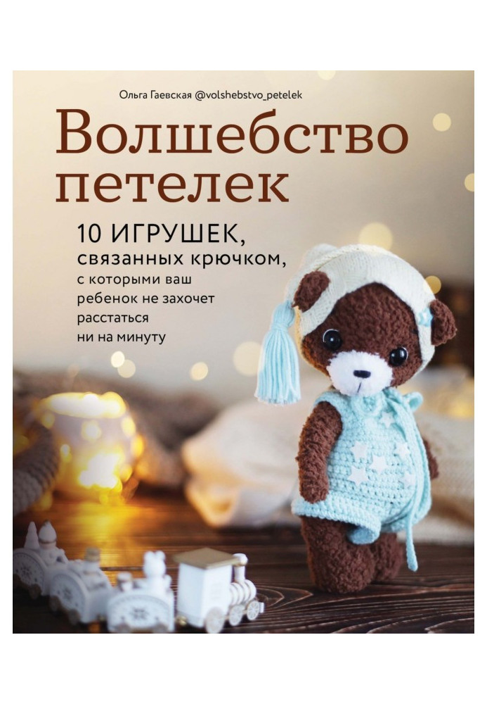 Книга Волшебство петелек. 10 игрушек, связанных крючком, с которыми ваш ребенок не захочет расстаться ни на минуту
