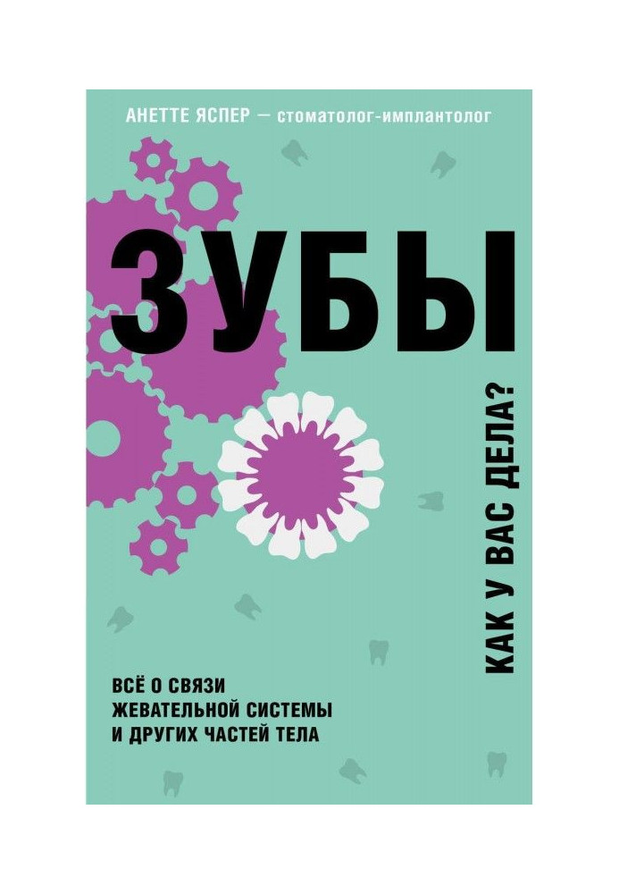 Книга Зубы. Как у вас дела? Всё о связи жевательной системы и других частей тела