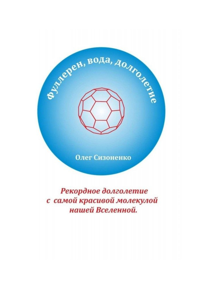 Книга Фуллерен, вода, довголіття. Рекордне довголіття з найкрасивішою молекулою нашого Всесвіту