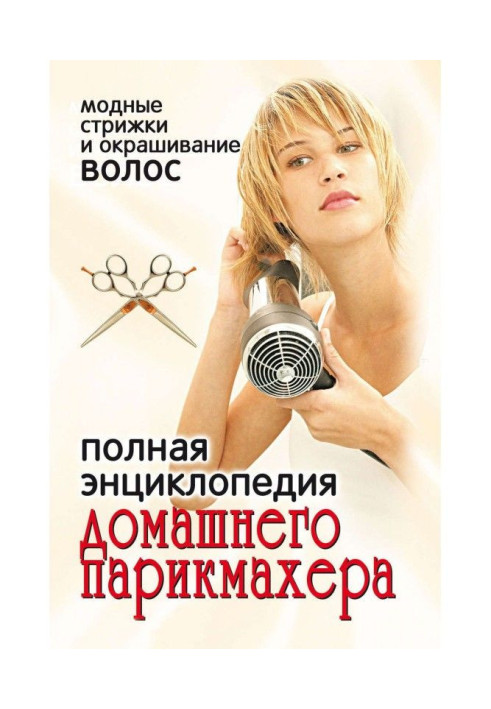 Книга Полная энциклопедия домашнего парикмахера. Модные стрижки и окрашивание волос