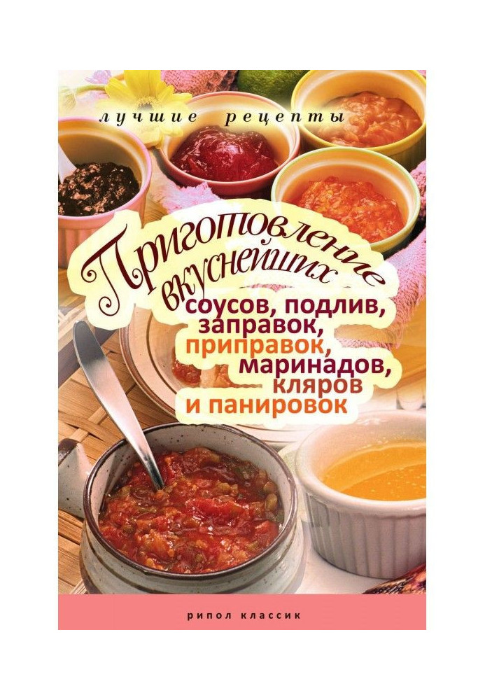 Книга Приготування дуже смачних соусів, підливши, заправок, приправ, маринадів, кляров і паніровок. Кращі рецепти