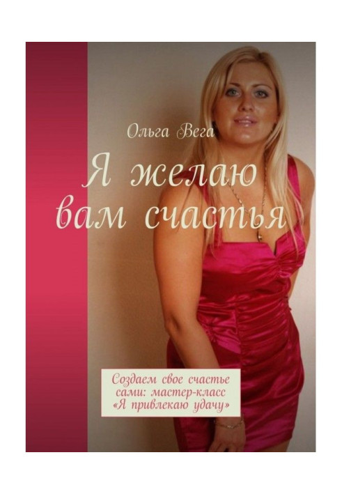 Книга Я бажаю вам щастя. Створюємо своє щастя самі: майстер-клас «Я залучаю удачу»