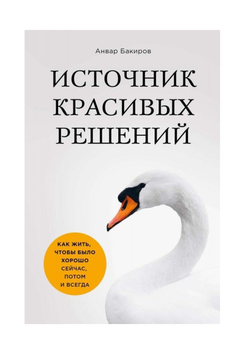 Книга Источник красивых решений. Как жить, чтобы было хорошо сейчас, потом и всегда