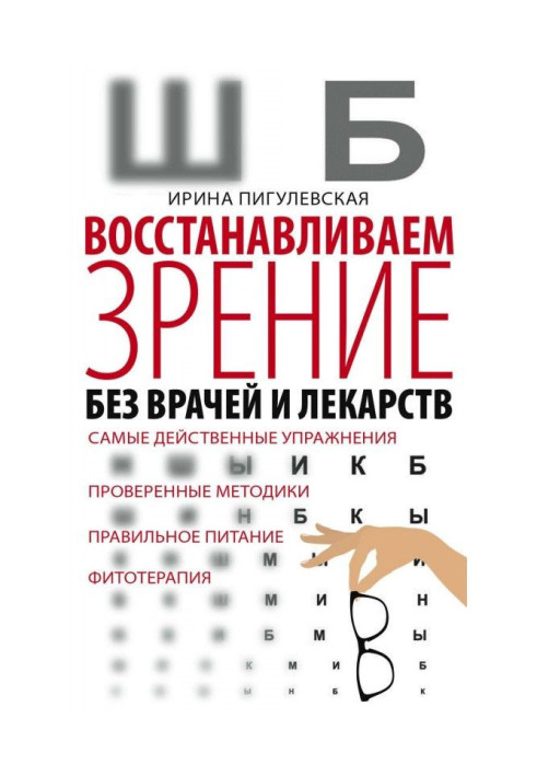 Книга Восстанавливаем зрение без врачей и лекарств. Самые действенные упражнения, проверенные методики, правильное питание, фито