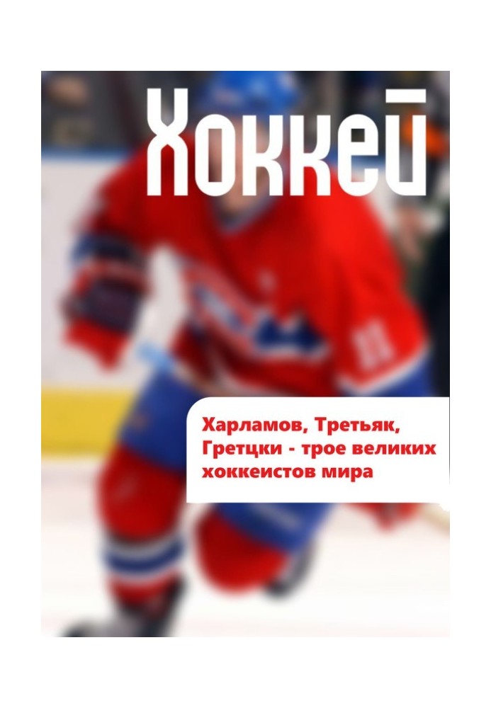 Книга Харламов, Третьяк, Гретцки – трое великих хоккеистов мира