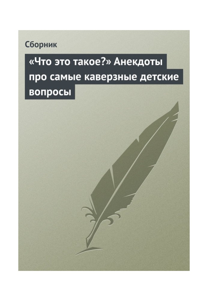 Книга "Що це таке?" Анекдоти про найкаверзніші дитячі питання