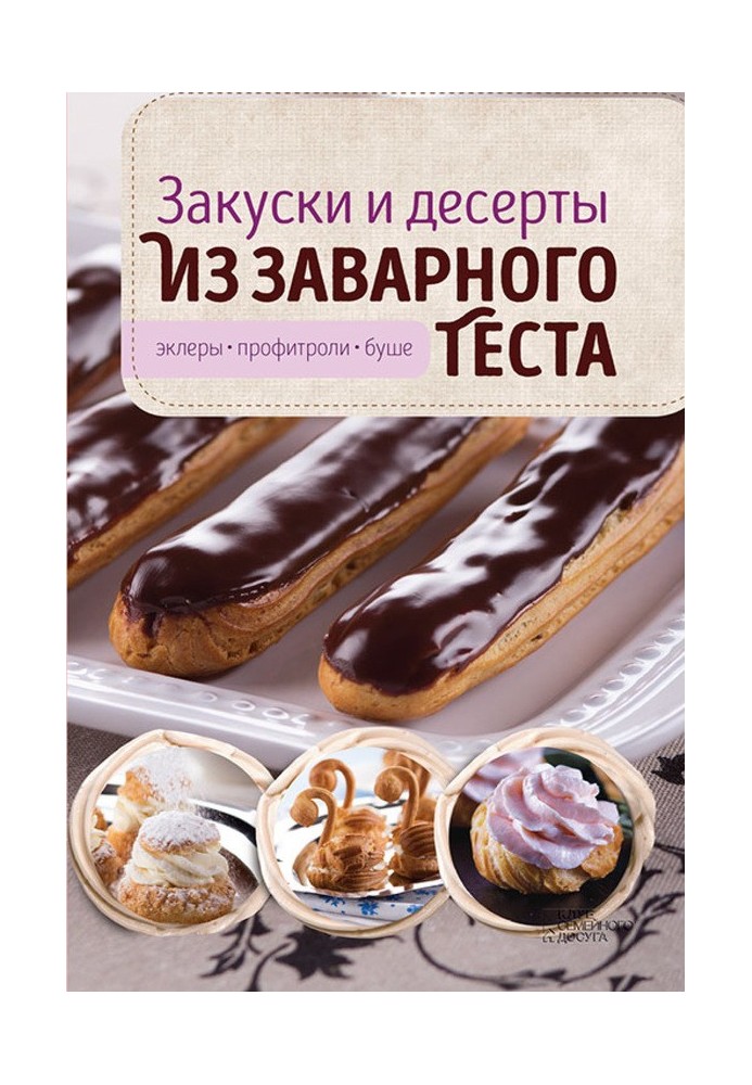 Книга Закуски та десерти із заварного тіста. Еклери, профітролі, буші